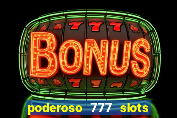 poderoso 777 slots paga mesmo